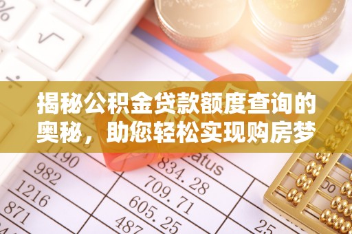 柳林揭秘公积金贷款额度查询的奥秘，助您轻松实现购房梦想