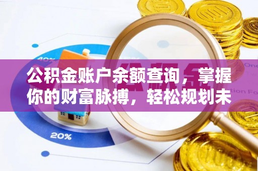 柳林公积金账户余额查询，掌握你的财富脉搏，轻松规划未来