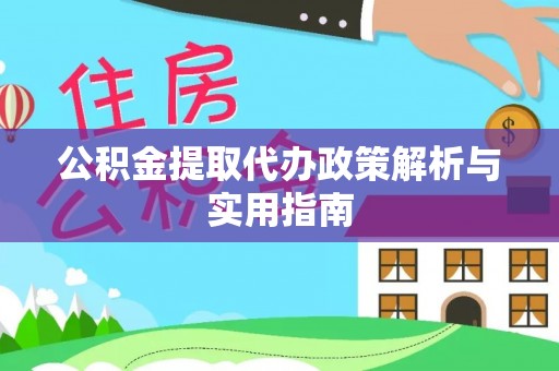 柳林公积金提取代办政策解析与实用指南