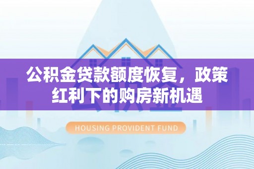 柳林公积金贷款额度恢复，政策红利下的购房新机遇