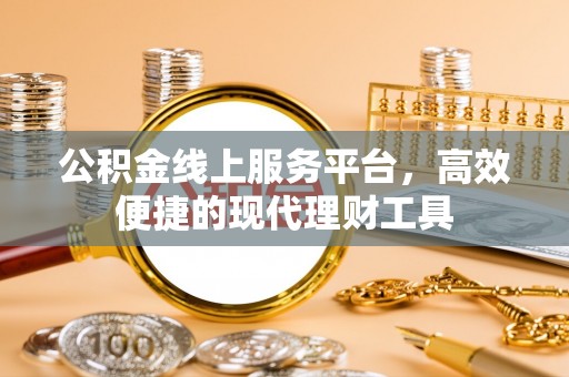 柳林公积金线上服务平台，高效便捷的现代理财工具