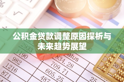 柳林公积金贷款调整原因探析与未来趋势展望