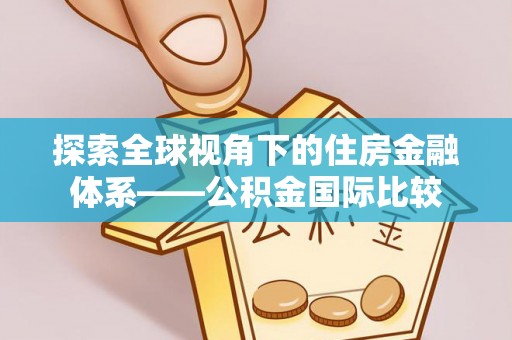 柳林探索全球视角下的住房金融体系——公积金国际比较