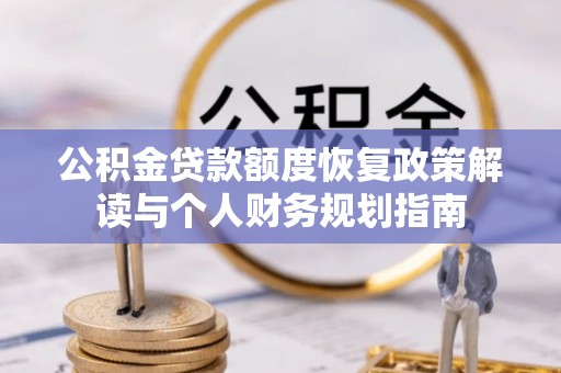 柳林公积金贷款额度恢复政策解读与个人财务规划指南