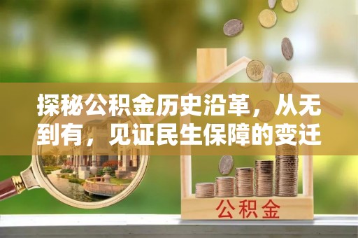 柳林探秘公积金历史沿革，从无到有，见证民生保障的变迁