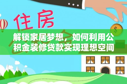 柳林解锁家居梦想，如何利用公积金装修贷款实现理想空间
