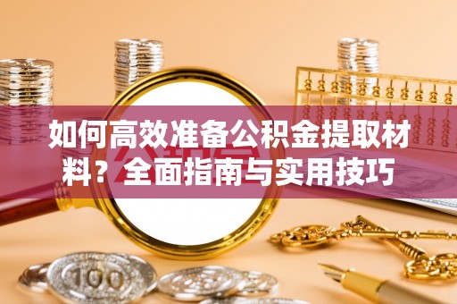 柳林如何高效准备公积金提取材料？全面指南与实用技巧