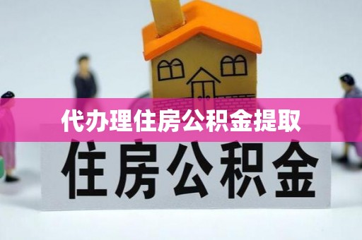柳林代办理住房公积金提取