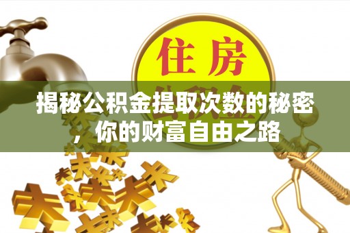 柳林揭秘公积金提取次数的秘密，你的财富自由之路