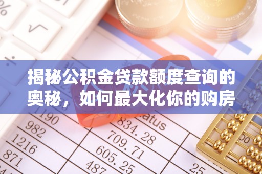 柳林揭秘公积金贷款额度查询的奥秘，如何最大化你的购房资金