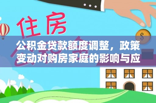 柳林公积金贷款额度调整，政策变动对购房家庭的影响与应对策略
