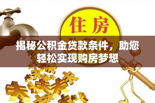 柳林揭秘公积金贷款条件，助您轻松实现购房梦想