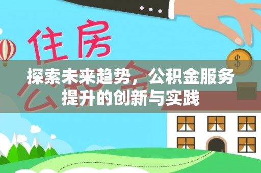 柳林探索未来趋势，公积金服务提升的创新与实践