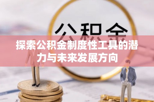 柳林探索公积金制度性工具的潜力与未来发展方向