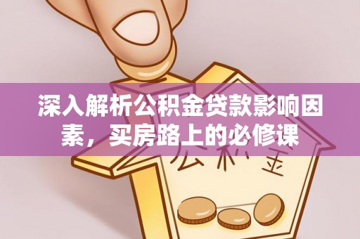 柳林深入解析公积金贷款影响因素，买房路上的必修课