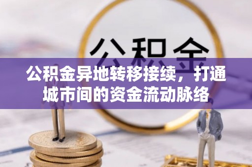 柳林公积金异地转移接续，打通城市间的资金流动脉络