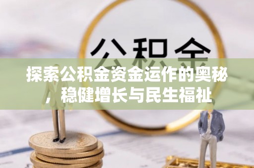 柳林探索公积金资金运作的奥秘，稳健增长与民生福祉