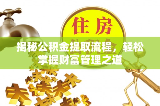 柳林揭秘公积金提取流程，轻松掌握财富管理之道