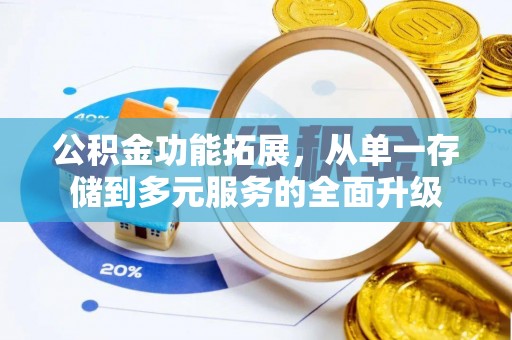 柳林公积金功能拓展，从单一存储到多元服务的全面升级