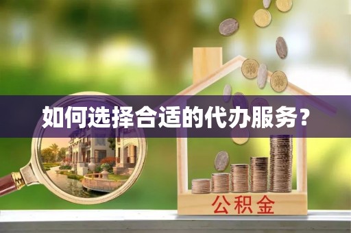 柳林如何选择合适的代办服务？