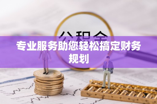 柳林专业服务助您轻松搞定财务规划