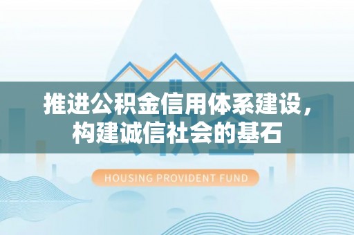 柳林推进公积金信用体系建设，构建诚信社会的基石