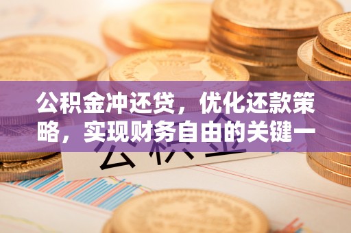 柳林公积金冲还贷，优化还款策略，实现财务自由的关键一步