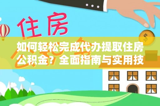 柳林如何轻松完成代办提取住房公积金？全面指南与实用技巧