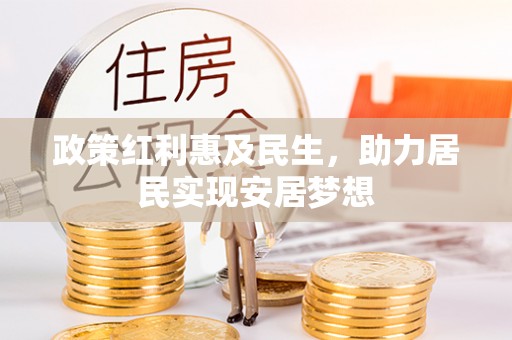柳林政策红利惠及民生，助力居民实现安居梦想