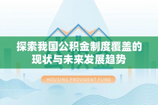 柳林探索我国公积金制度覆盖的现状与未来发展趋势