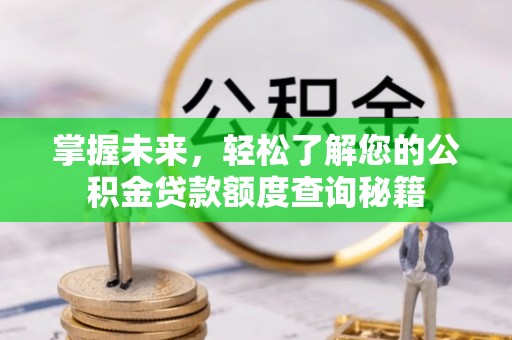 柳林掌握未来，轻松了解您的公积金贷款额度查询秘籍