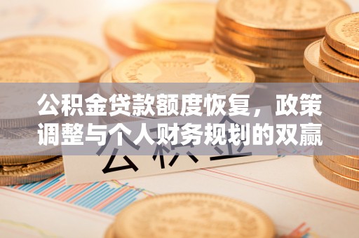 柳林公积金贷款额度恢复，政策调整与个人财务规划的双赢之道