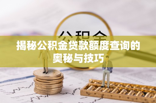 柳林揭秘公积金贷款额度查询的奥秘与技巧