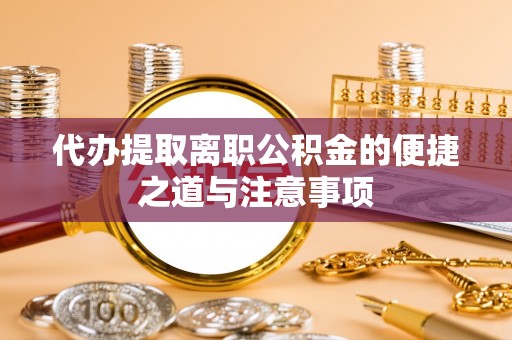 柳林代办提取离职公积金的便捷之道与注意事项