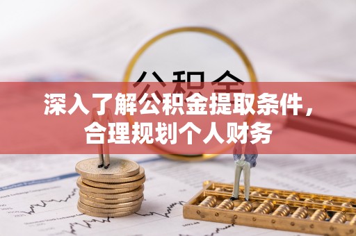 柳林深入了解公积金提取条件，合理规划个人财务