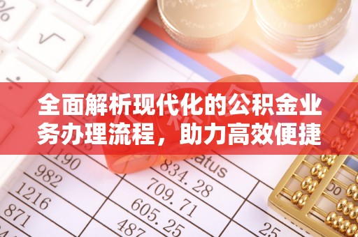 柳林全面解析现代化的公积金业务办理流程，助力高效便捷生活