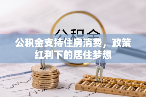柳林公积金支持住房消费，政策红利下的居住梦想