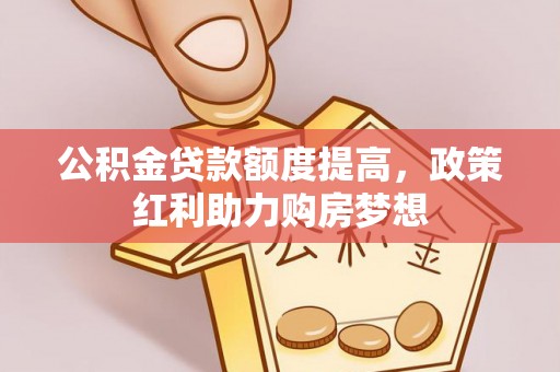柳林公积金贷款额度提高，政策红利助力购房梦想