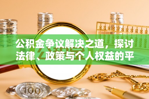 柳林公积金争议解决之道，探讨法律、政策与个人权益的平衡