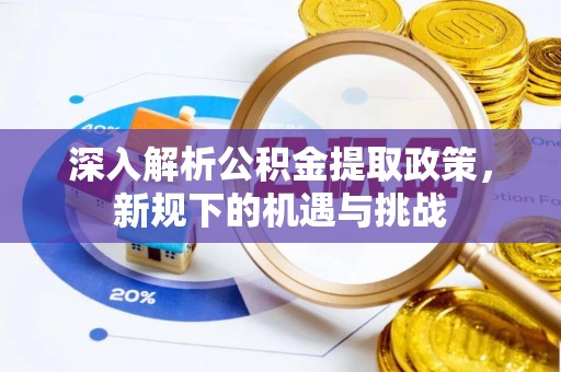 柳林深入解析公积金提取政策，新规下的机遇与挑战