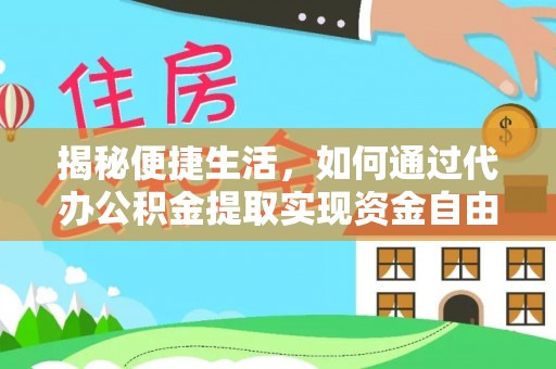 柳林揭秘便捷生活，如何通过代办公积金提取实现资金自由