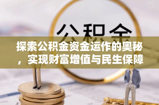 柳林探索公积金资金运作的奥秘，实现财富增值与民生保障