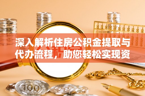 柳林深入解析住房公积金提取与代办流程，助您轻松实现资金利用最大化