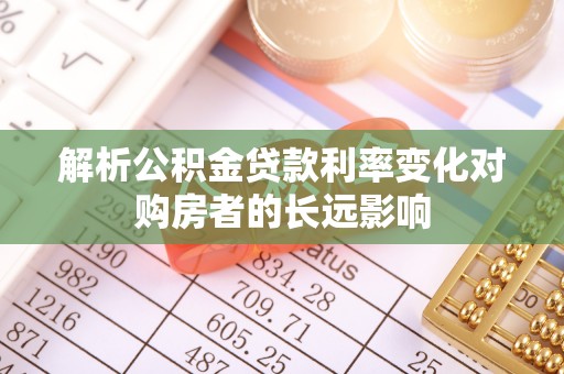 柳林解析公积金贷款利率变化对购房者的长远影响