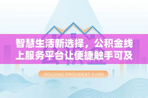柳林智慧生活新选择，公积金线上服务平台让便捷触手可及