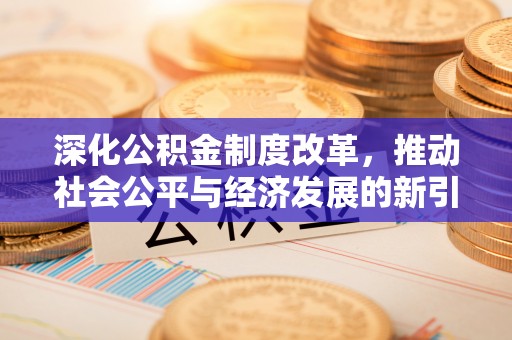 柳林深化公积金制度改革，推动社会公平与经济发展的新引擎