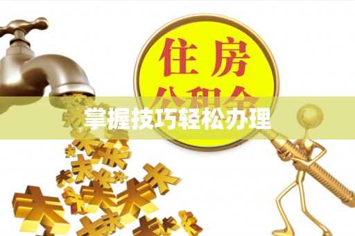 柳林掌握技巧轻松办理