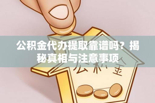 柳林公积金代办提取靠谱吗？揭秘真相与注意事项