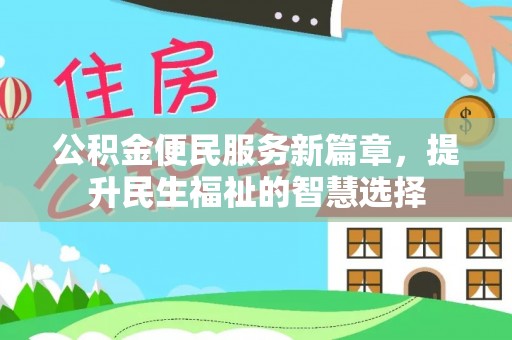 柳林公积金便民服务新篇章，提升民生福祉的智慧选择