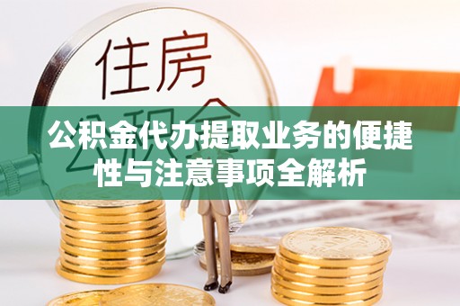 柳林公积金代办提取业务的便捷性与注意事项全解析